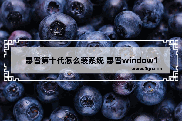 惠普第十代怎么装系统 惠普window10怎么重装系统