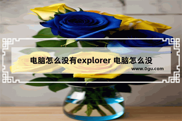 电脑怎么没有explorer 电脑怎么没有压缩文件选项