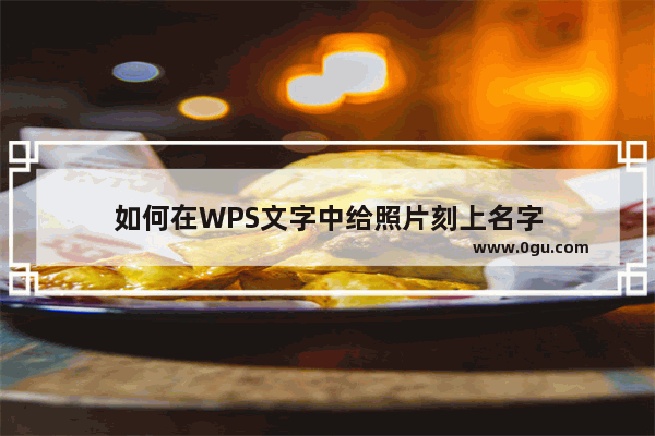 如何在WPS文字中给照片刻上名字