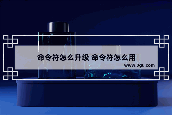 命令符怎么升级 命令符怎么用