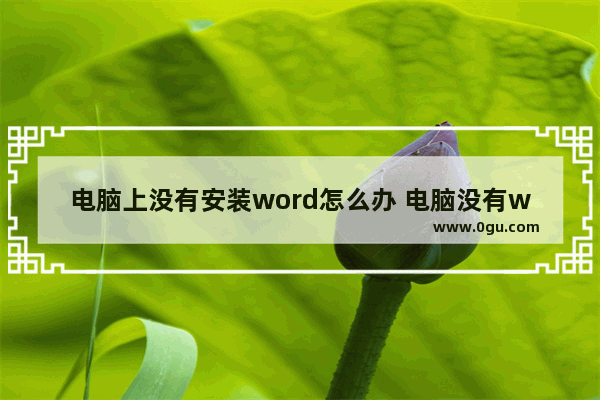 电脑上没有安装word怎么办 电脑没有word怎么安装程序