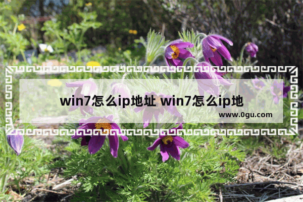 win7怎么ip地址 win7怎么ip地址网关自动清空