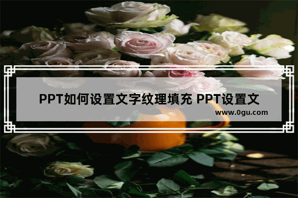 PPT如何设置文字纹理填充 PPT设置文字纹理填充的方法