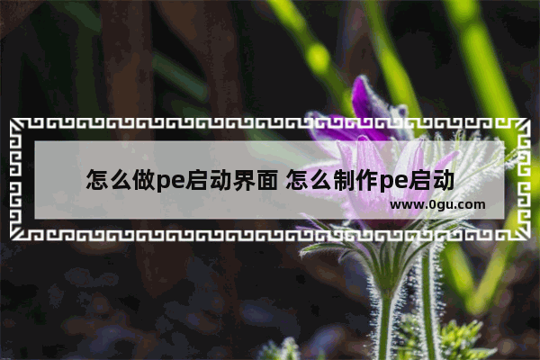 怎么做pe启动界面 怎么制作pe启动