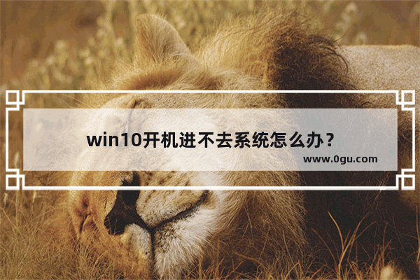 win10开机进不去系统怎么办？