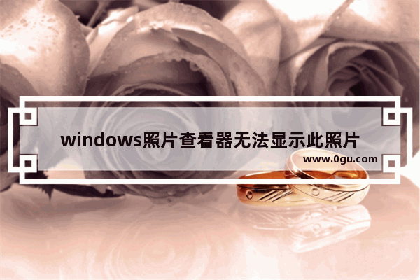 windows照片查看器无法显示此照片