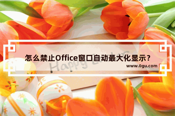 怎么禁止Office窗口自动最大化显示？