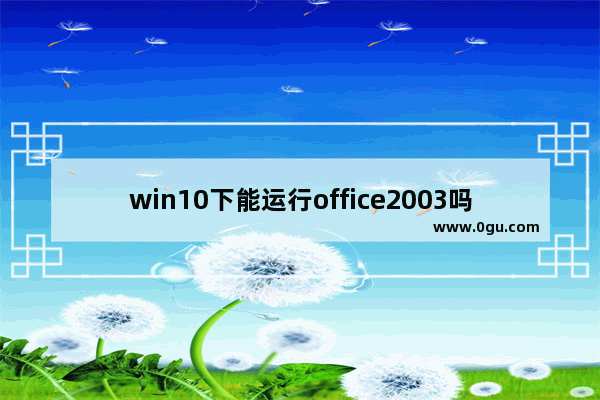 win10下能运行office2003吗？