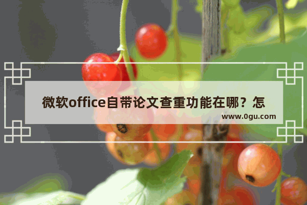 微软office自带论文查重功能在哪？怎么使用？