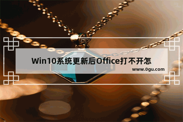 Win10系统更新后Office打不开怎么修复？