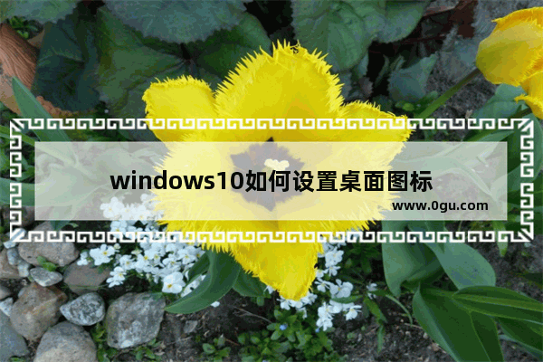 windows10如何设置桌面图标
