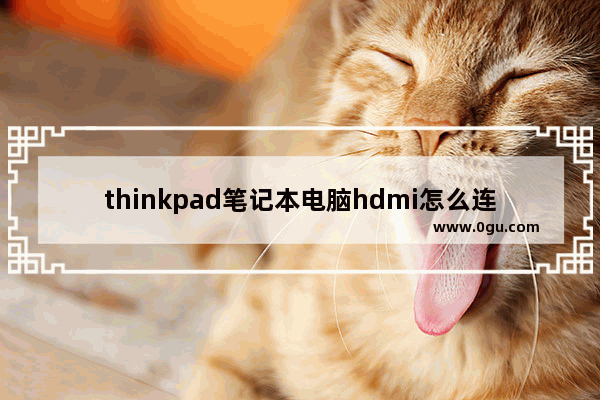 thinkpad笔记本电脑hdmi怎么连接液晶电视？