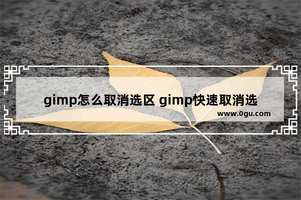 gimp怎么取消选区 gimp快速取消选区的方法教程