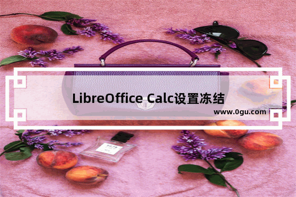 LibreOffice Calc设置冻结首行或首列作为表头教程介绍