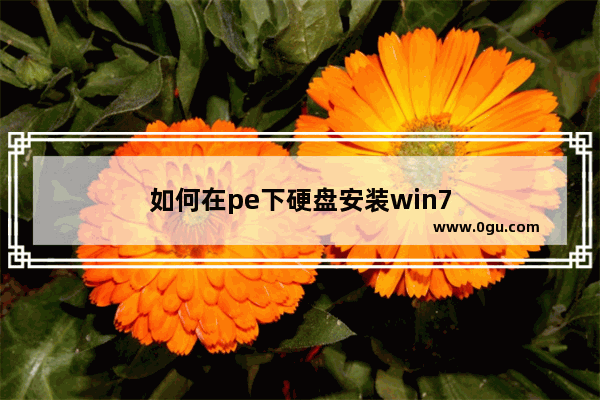 如何在pe下硬盘安装win7