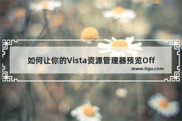 如何让你的Vista资源管理器预览Office文档