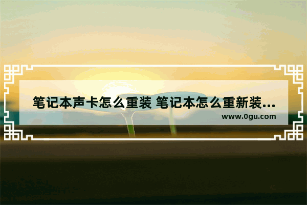 笔记本声卡怎么重装 笔记本怎么重新装声卡