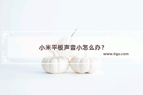 小米平板声音小怎么办？