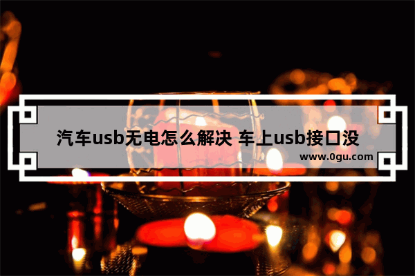 汽车usb无电怎么解决 车上usb接口没电的原因