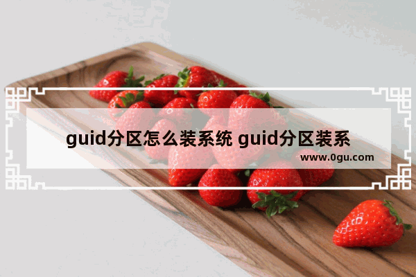 guid分区怎么装系统 guid分区装系统启动不了