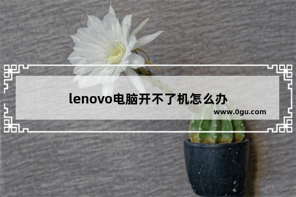 lenovo电脑开不了机怎么办