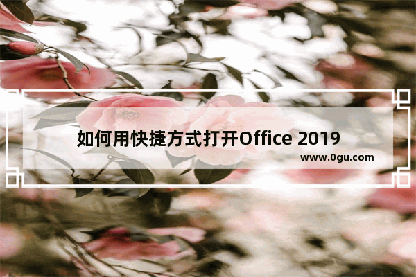 如何用快捷方式打开Office 2019文件