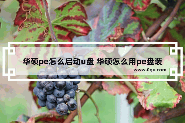 华硕pe怎么启动u盘 华硕怎么用pe盘装系统