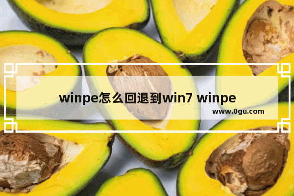 winpe怎么回退到win7 winpe怎么进入原桌面