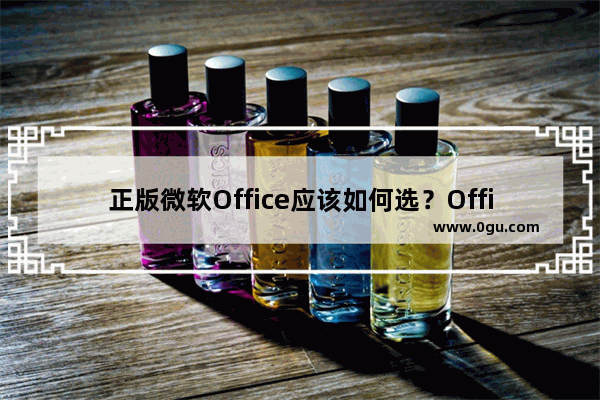 正版微软Office应该如何选？Office 2019与Office 365区别在哪里？