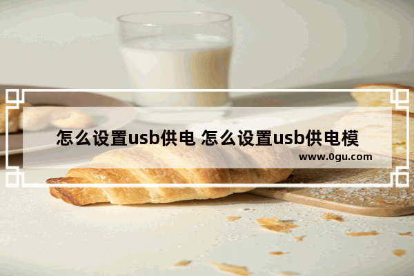 怎么设置usb供电 怎么设置usb供电模式