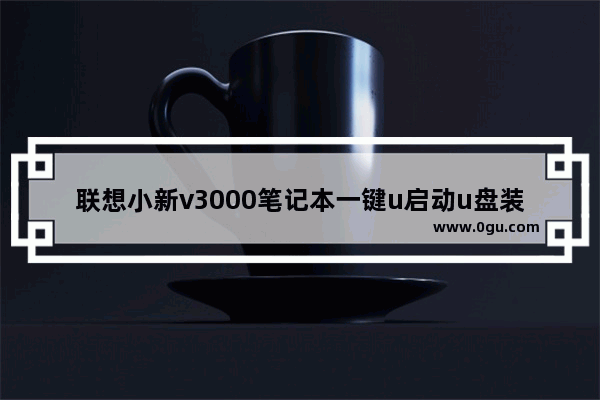 联想小新v3000笔记本一键u启动u盘装win7系统