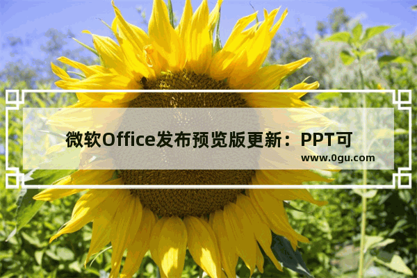 微软Office发布预览版更新：PPT可基于幻灯片创建GIF动图