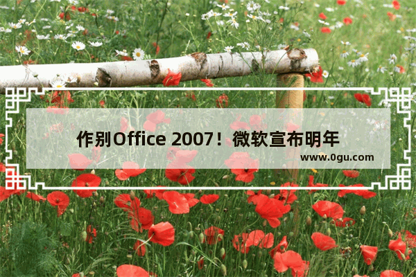 作别Office 2007！微软宣布明年中下旬推出Office 2019