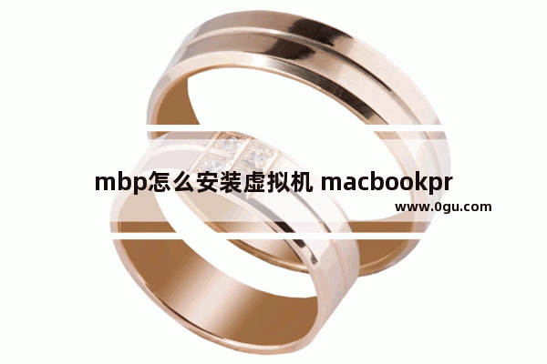 mbp怎么安装虚拟机 macbookpro m1安装虚拟机