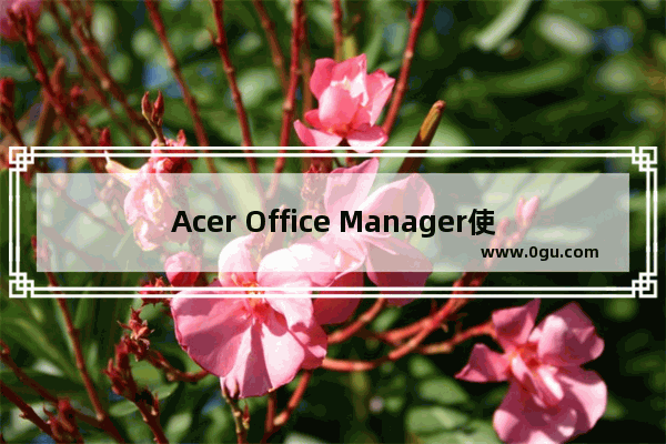 Acer Office Manager使用方法教程