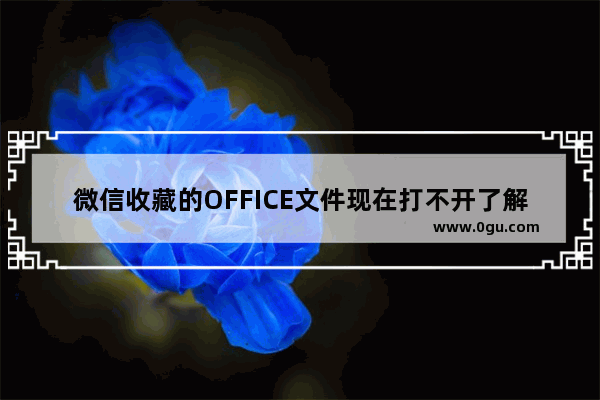 微信收藏的OFFICE文件现在打不开了解决方法分享