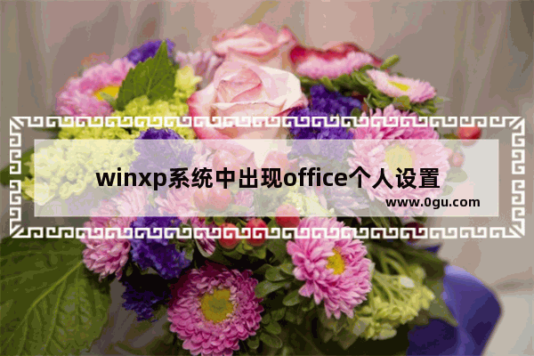 winxp系统中出现office个人设置无法加载具体方法介绍