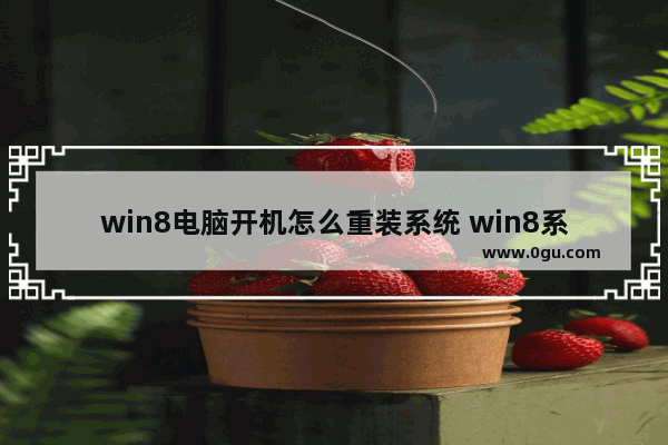 win8电脑开机怎么重装系统 win8系统重装步骤