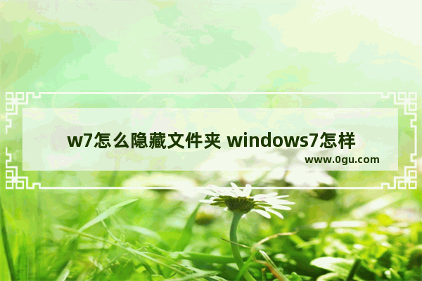 w7怎么隐藏文件夹 windows7怎样隐藏文件夹