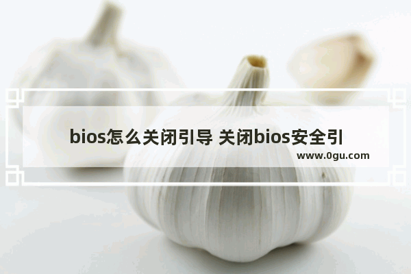 bios怎么关闭引导 关闭bios安全引导