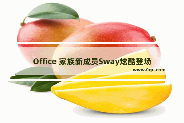 Office 家族新成员Sway炫酷登场