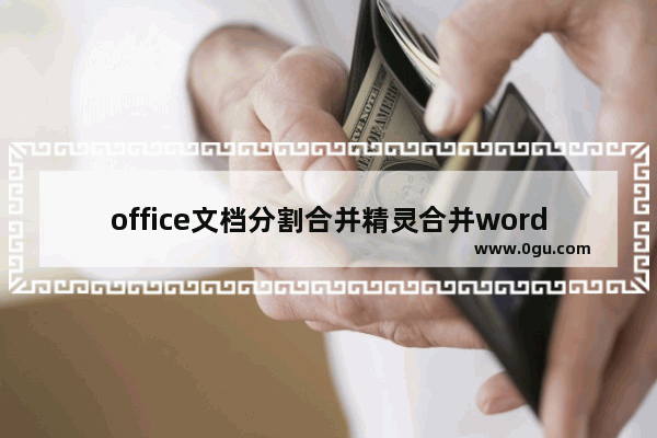 office文档分割合并精灵合并word文件的方法