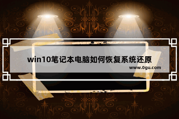 win10笔记本电脑如何恢复系统还原