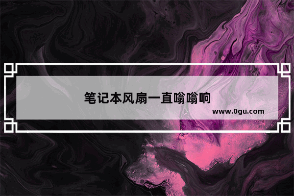 笔记本风扇一直嗡嗡响