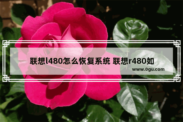 联想l480怎么恢复系统 联想r480如何进入一键恢复