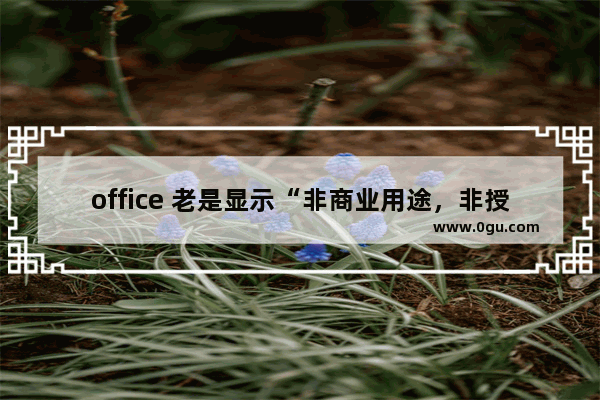 office 老是显示“非商业用途，非授权版本”，无需卸载，一招搞定