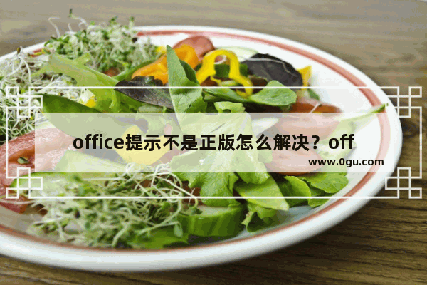 office提示不是正版怎么解决？office提示不是正版的解决方法