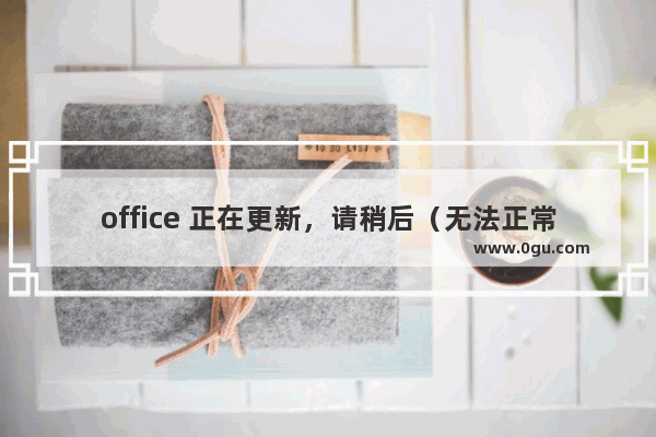 office 正在更新，请稍后（无法正常启动，错误0xc0000142）