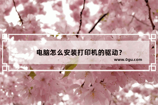 电脑怎么安装打印机的驱动？