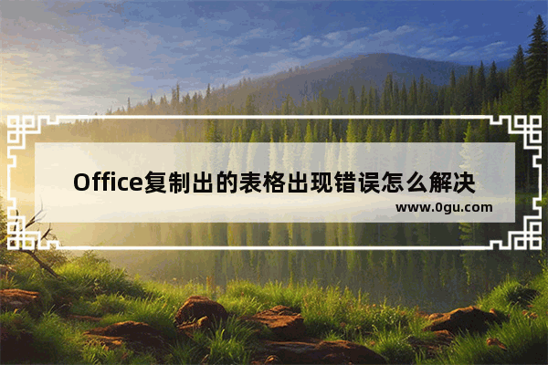 Office复制出的表格出现错误怎么解决?